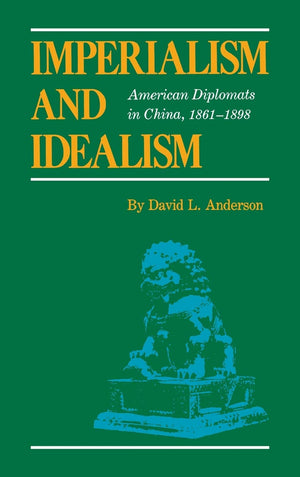 Imperialism and Idealism: American Diplomats in China, 18611898,Used