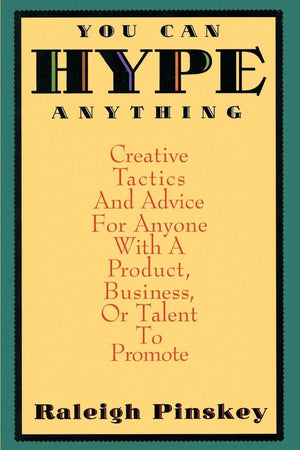 You Can Hype Anything: Creative Tactics And Advice For Anyone With A Product, Business, Or Talent To Promote,New