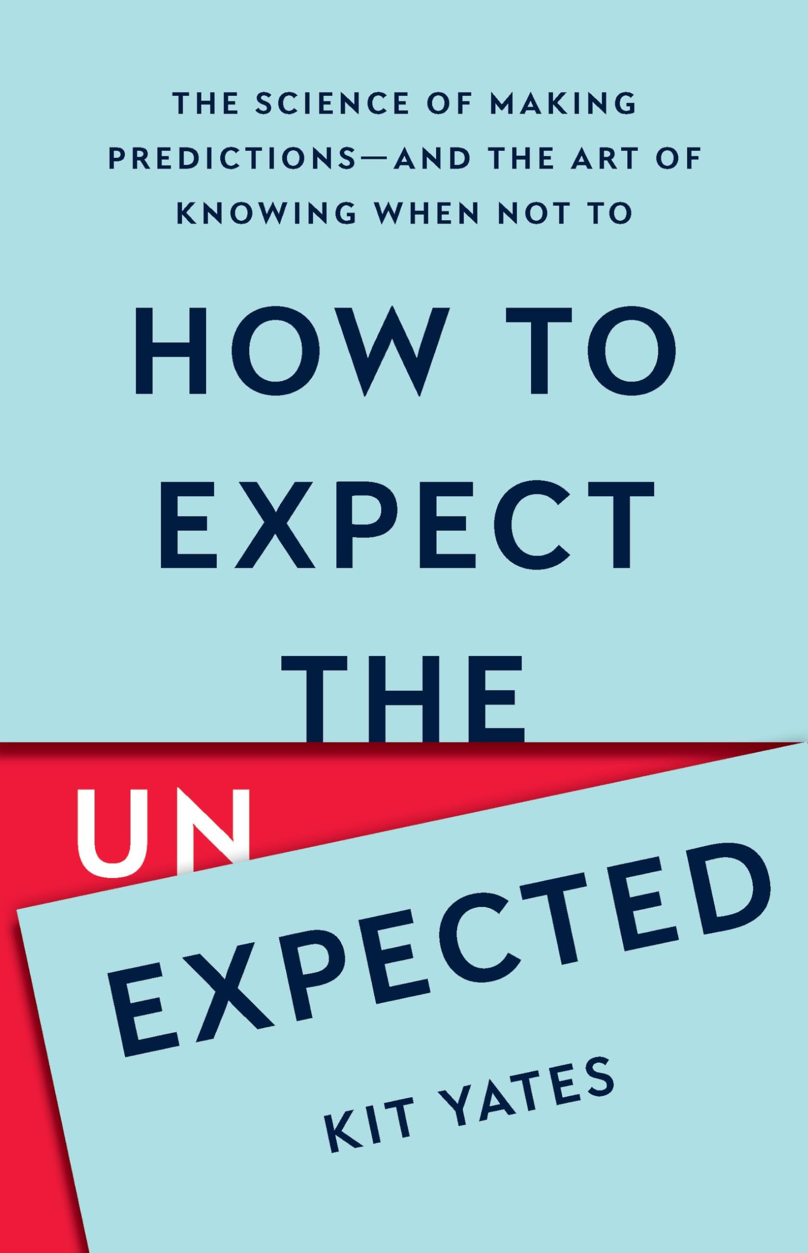 How To Expect The Unexpected: The Science Of Making Predictionsand The Art Of Knowing When Not To,New