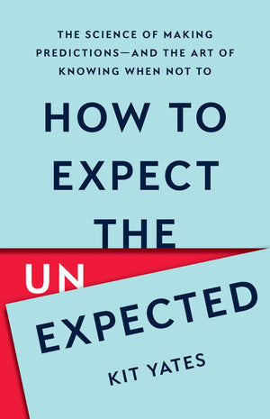 How To Expect The Unexpected: The Science Of Making Predictionsand The Art Of Knowing When Not To,New