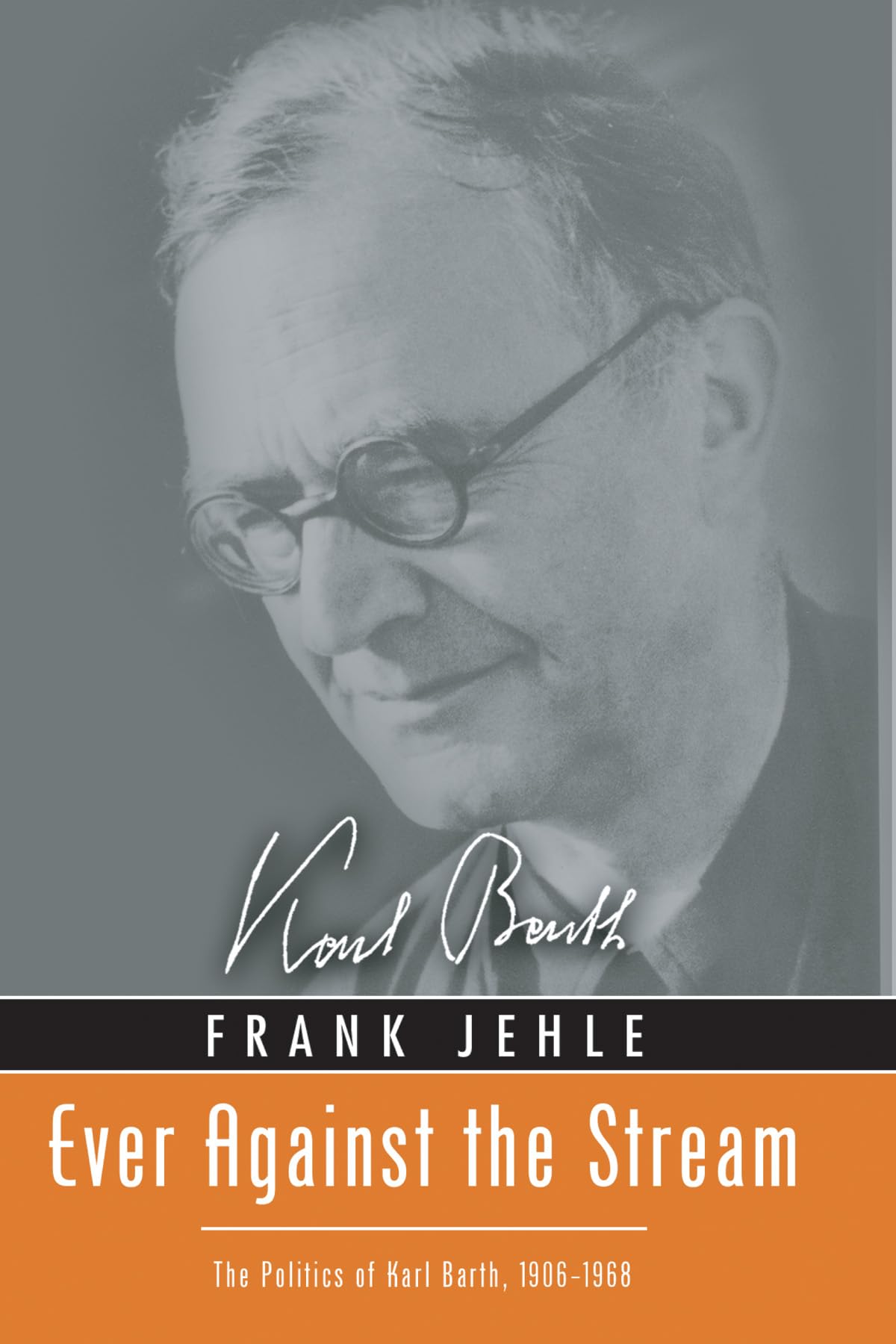 Ever Against the Stream: The Politics of Karl Barth, 19061968,Used