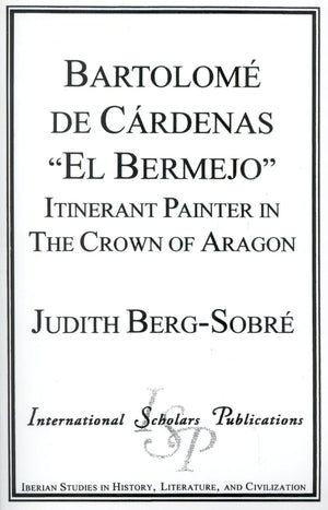 Bartolome De Cardenas 'El Bermejo': Itinerant Painter in the Crown of Aragon (Iberian Studies in History, Literature, and Civili,Used