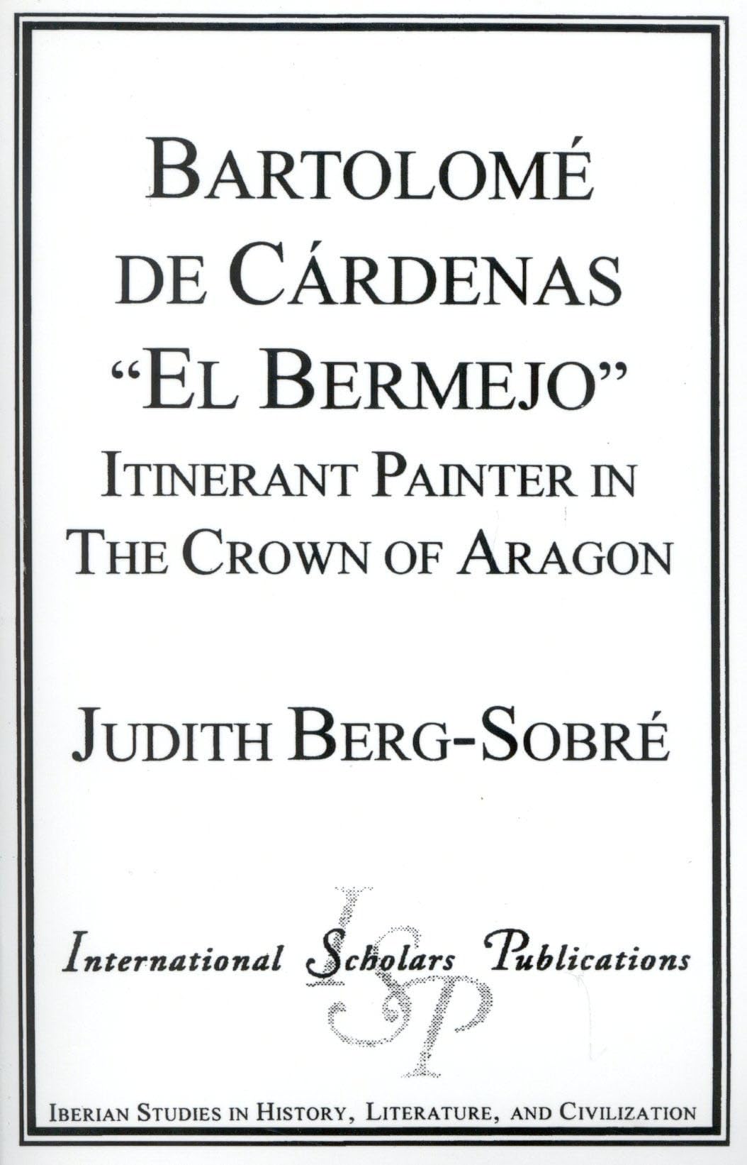 Bartolome De Cardenas 'El Bermejo': Itinerant Painter In The Crown Of Aragon (Iberian Studies In History, Literature, And Civili