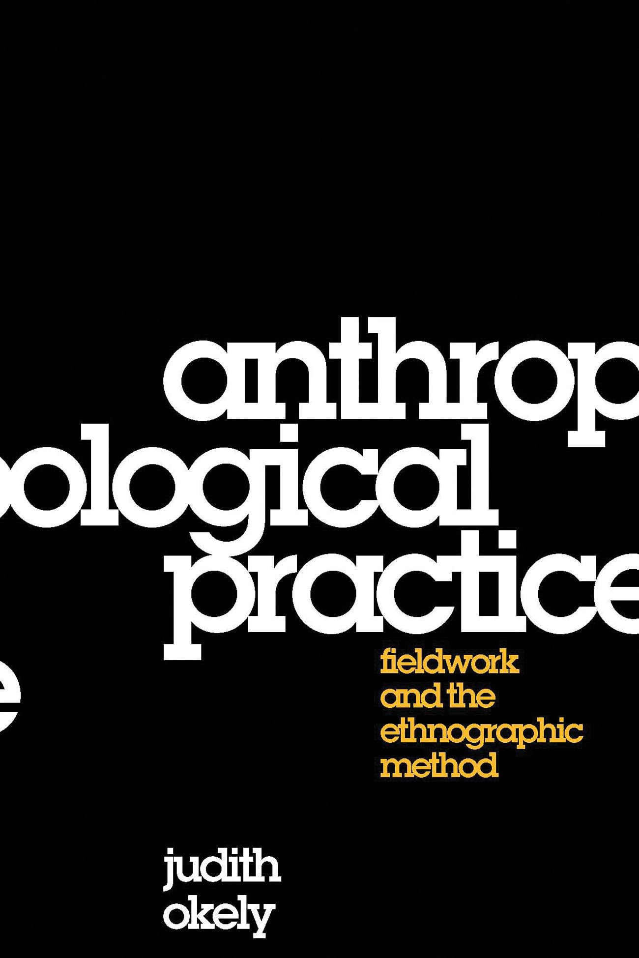 Anthropological Practice: Fieldwork And The Ethnographic Method,New