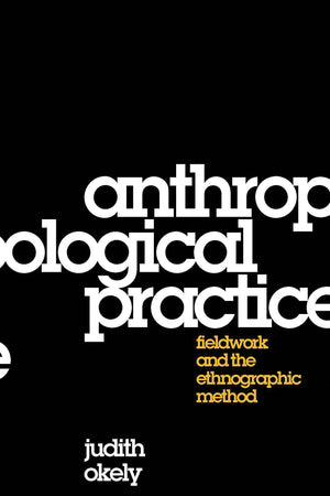 Anthropological Practice: Fieldwork And The Ethnographic Method,New