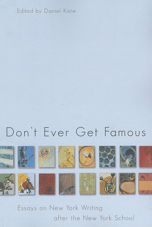 Don't Ever Get Famous: Essays on New York Writing after the New York School,Used