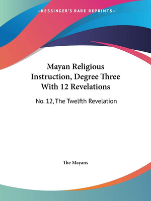 Mayan Religious Instruction, Degree Three With 12 Revelations: No. 12, The Twelfth Revelation,Used