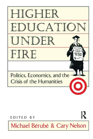 Higher Education Under Fire: Politics, Economics, and the Crisis of the Humanities,New