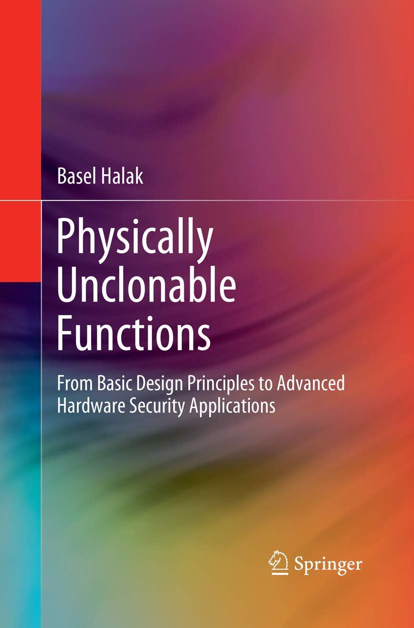 Physically Unclonable Functions: From Basic Design Principles to Advanced Hardware Security Applications,Used
