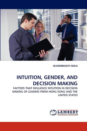 INTUITION, GENDER, AND DECISION MAKING: FACTORS THAT INFLUENCE INTUITION IN DECISION MAKING OF LEADERS FROM HONG KONG AND THE UN,Used