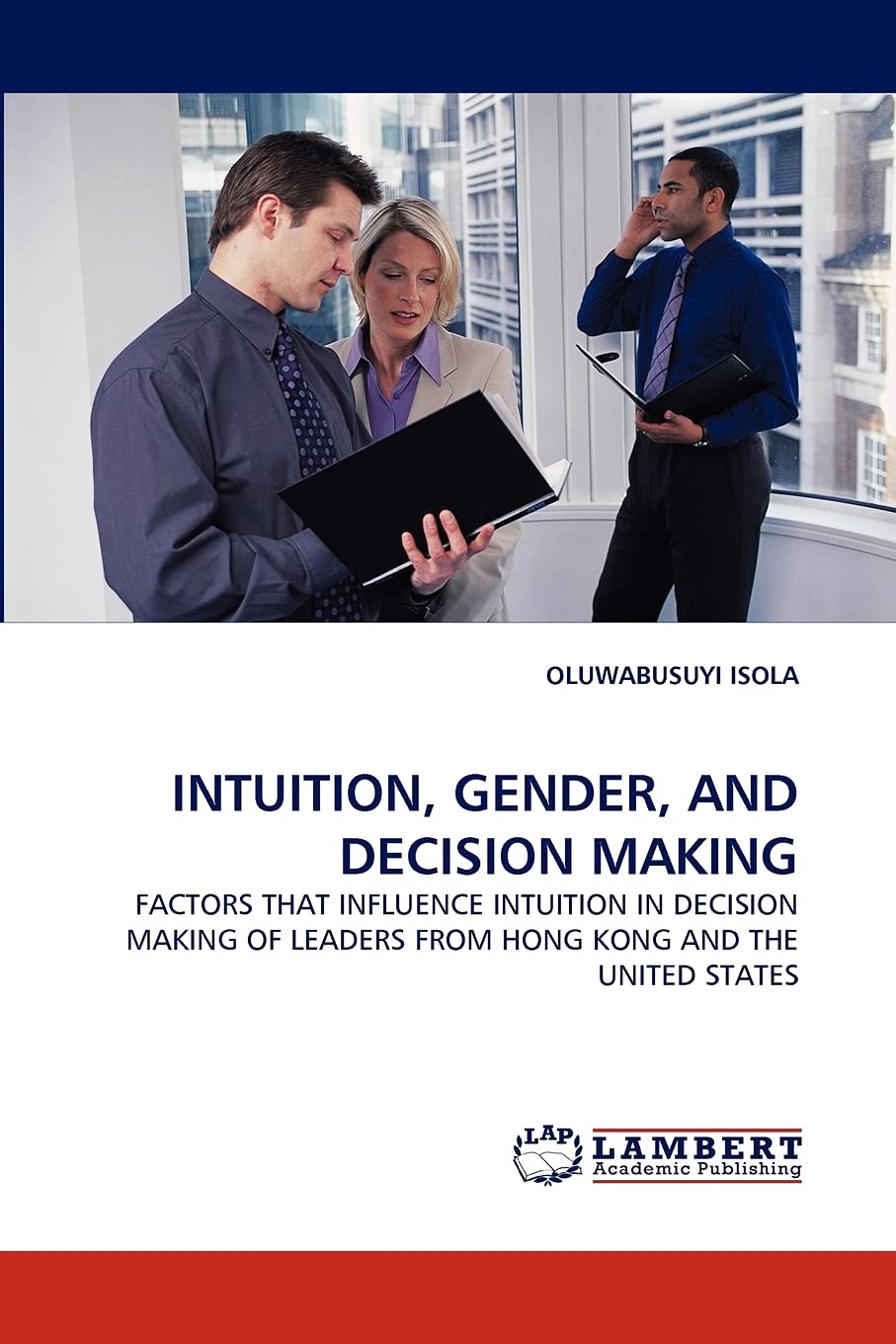 INTUITION, GENDER, AND DECISION MAKING: FACTORS THAT INFLUENCE INTUITION IN DECISION MAKING OF LEADERS FROM HONG KONG AND THE UN,Used