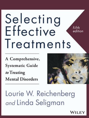 Selecting Effective Treatments: A Comprehensive, Systematic Guide To Treating Mental Disorders