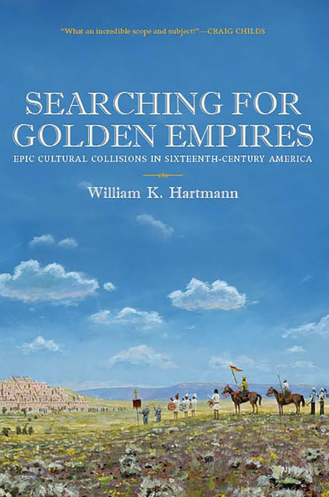 Searching For Golden Empires: Epic Cultural Collisions In Sixteenthcentury America,Used