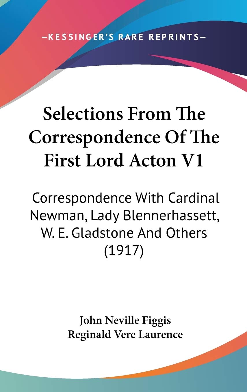 Selections From The Correspondence Of The First Lord Acton V1: Correspondence With Cardinal Newman, Lady Blennerhassett, W. E. G,New