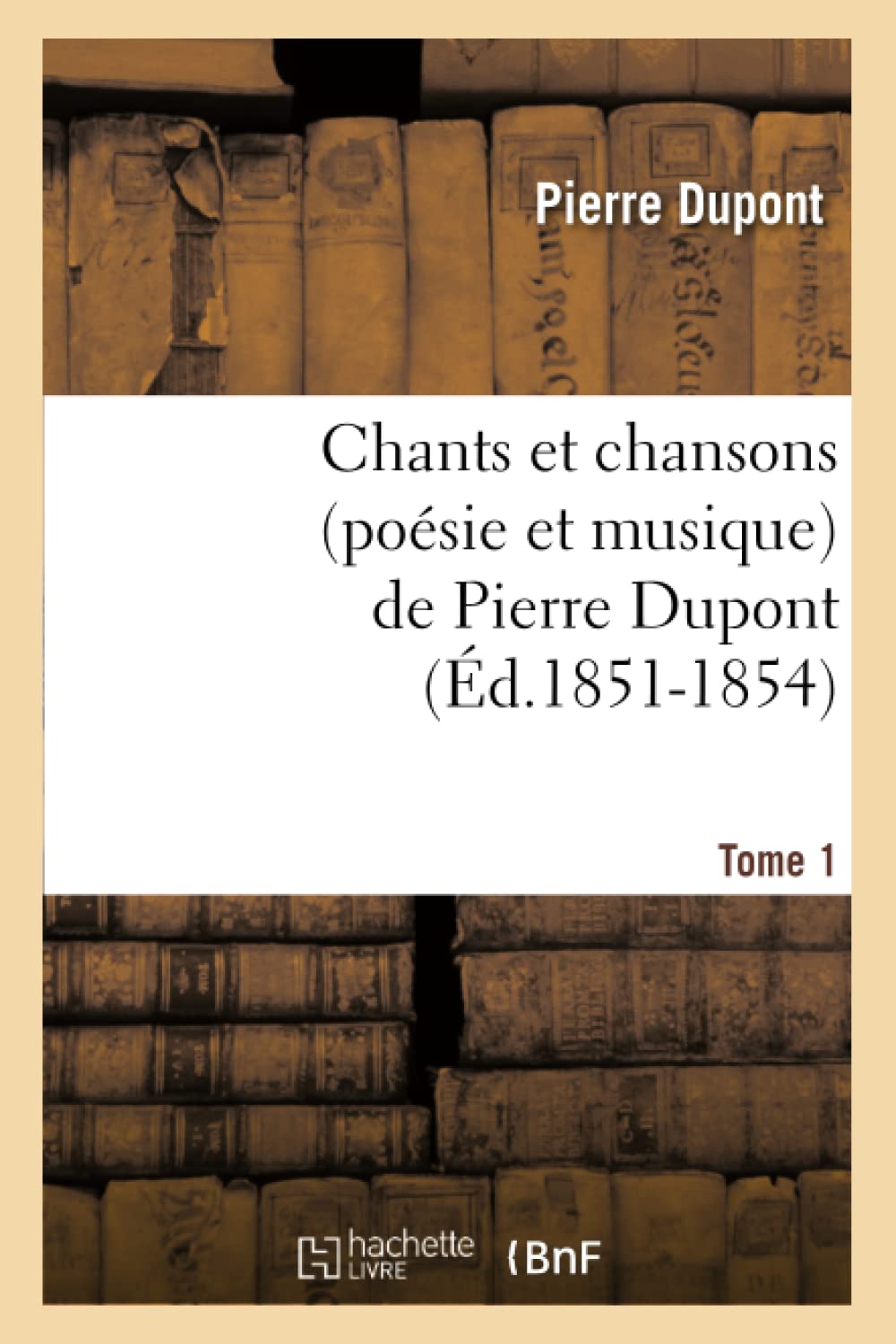 Chants Et Chansons (Posie Et Musique) De Pierre Dupont. Tome 1 (D.18511854) (Arts) (French Edition),Used