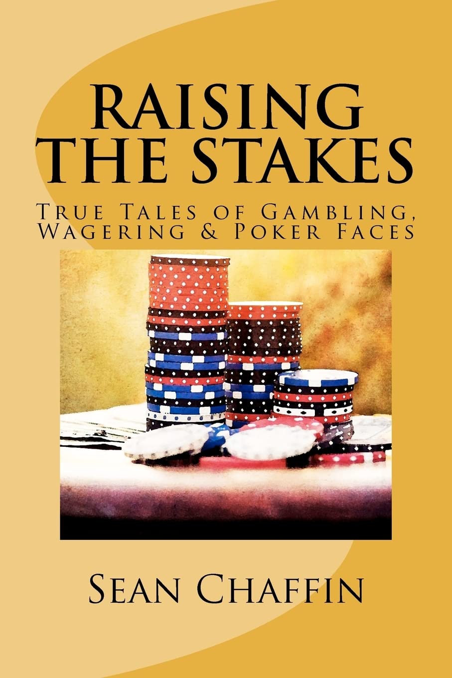 Raising The Stakes: True Tales Of Gambling, Wagering And Poker Faces,Used
