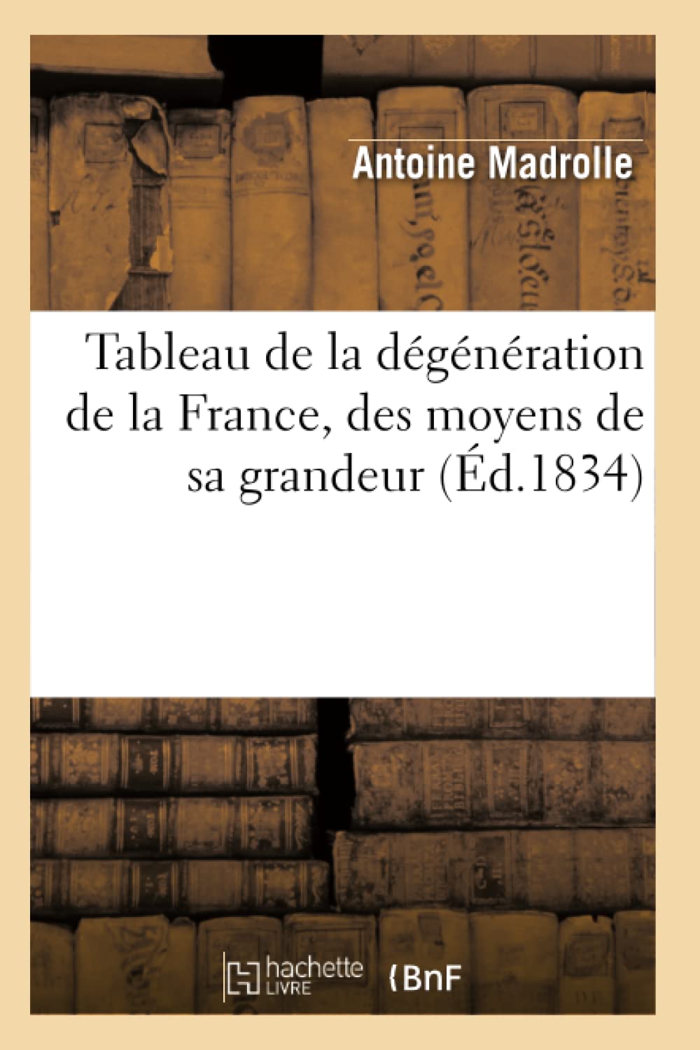 Tableau De La Dgnration De La France, Des Moyens De Sa Grandeur (D.1834) (Histoire) (French Edition),New