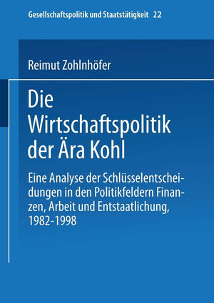 Die Wirtschaftspolitik der ra Kohl: Eine Analyse der Schlsselentscheidungen in den Politikfeldern Finanzen, Arbeit und Entstaatl,Used