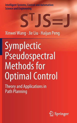 Symplectic Pseudospectral Methods for Optimal Control: Theory and Applications in Path Planning (Intelligent Systems, Control an,Used