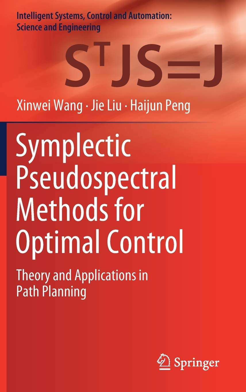 Symplectic Pseudospectral Methods for Optimal Control: Theory and Applications in Path Planning (Intelligent Systems, Control an,Used