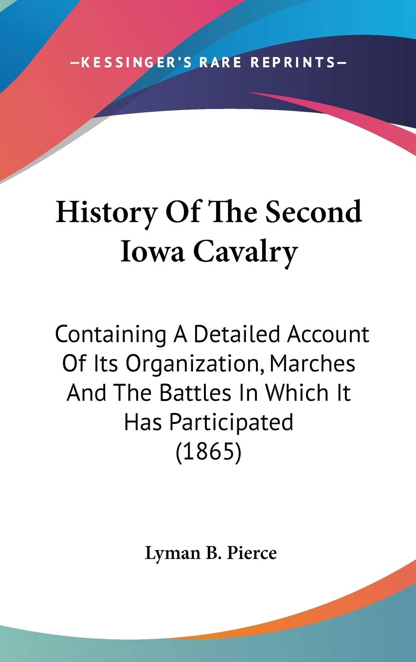 History Of The Second Iowa Cavalry: Containing A Detailed Account Of Its Organization, Marches And The Battles In Which It Has P,New
