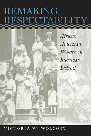 Remaking Respectability: African American Women In Interwar Detroit,Used