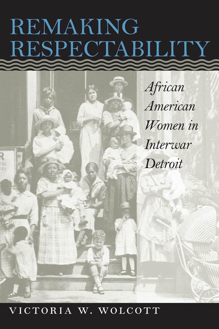 Remaking Respectability: African American Women In Interwar Detroit,Used
