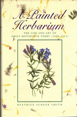 A Painted Herbarium: The Life And Art Of Emily Hitchcock Terry (18381921),New