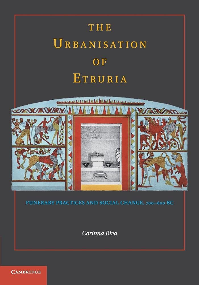The Urbanisation of Etruria: Funerary Practices and Social Change, 700600 BC,Used
