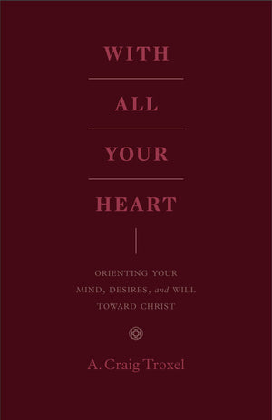 With All Your Heart: Orienting Your Mind, Desires, and Will toward Christ,Used