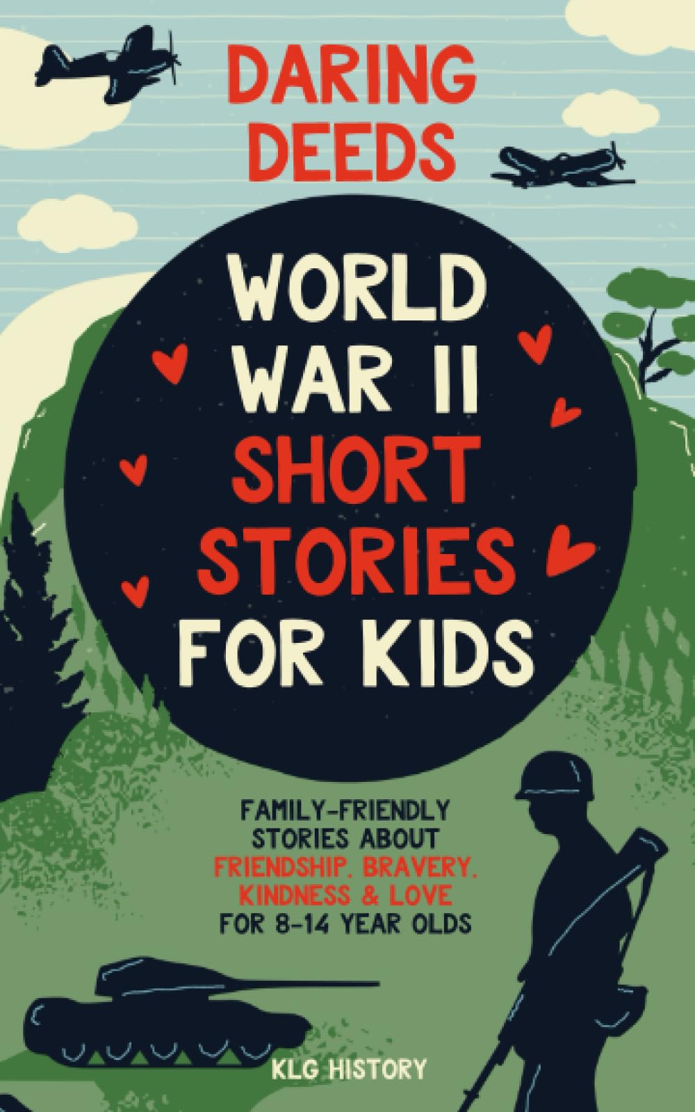 Daring Deeds  World War Ii Short Stories For Kids: Familyfriendly Stories About Friendship, Bravery, Kindness & Love For 814