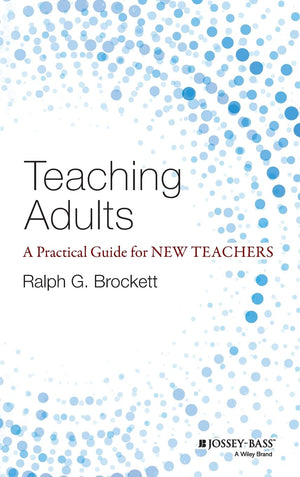 Teaching Adults: A Practical Guide For New Teachers (Josseybass Higher And Adult Education)