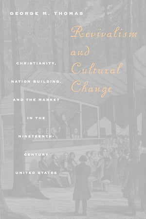 Revivalism And Cultural Change: Christianity, Nation Building, And The Market In The Nineteenthcentury United States,New