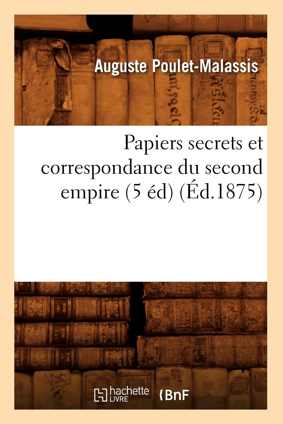 Papiers Secrets Et Correspondance Du Second Empire (5 d) (d.1875) (Histoire) (French Edition),Used