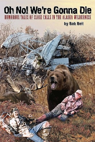 Oh No! We're Gonna Die: Humorous Tales of Close Calls in the Alaskan Wilderness,Used