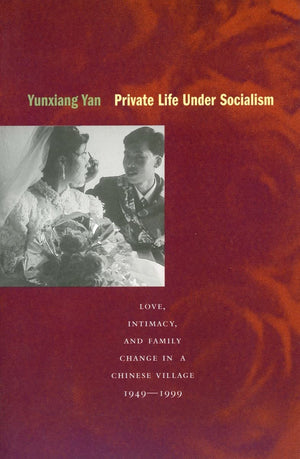 Private Life Under Socialism: Love, Intimacy, And Family Change In A Chinese Village, 19491999,New