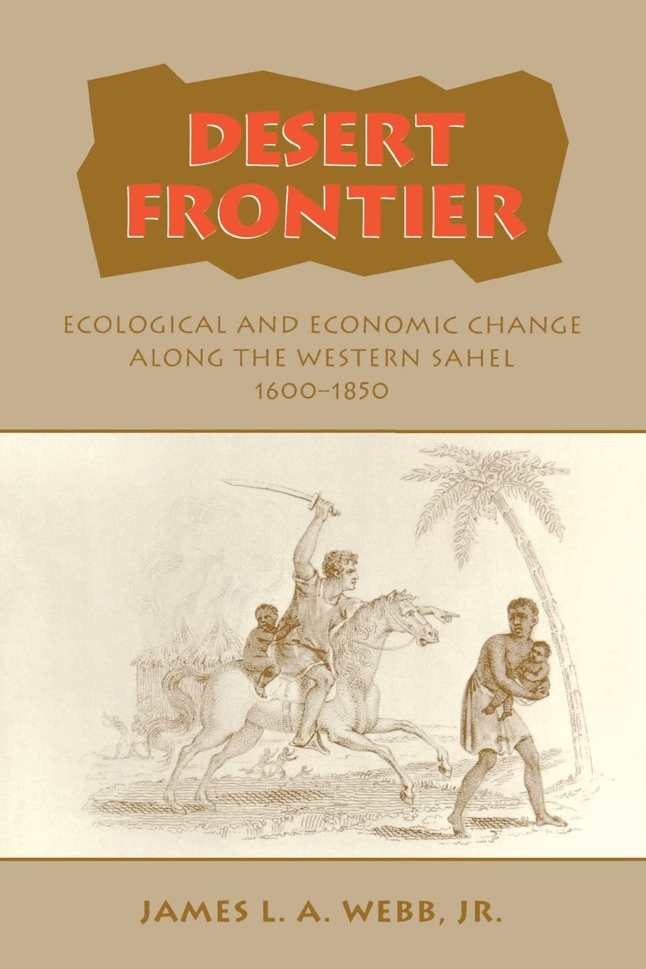 Desert Frontier: Ecological and Economic Change Along the Western Sahel, 16001850,New