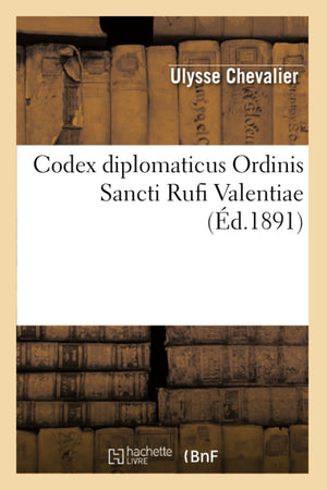 Codex Diplomaticus Ordinis Sancti Rufi Valentiae (D.1891) (Histoire) (French Edition),New