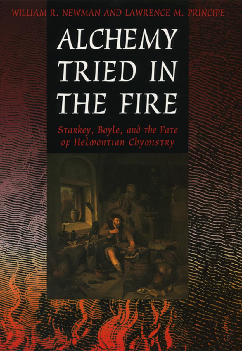 Alchemy Tried in the Fire: Starkey, Boyle, and the Fate of Helmontian Chymistry,Used