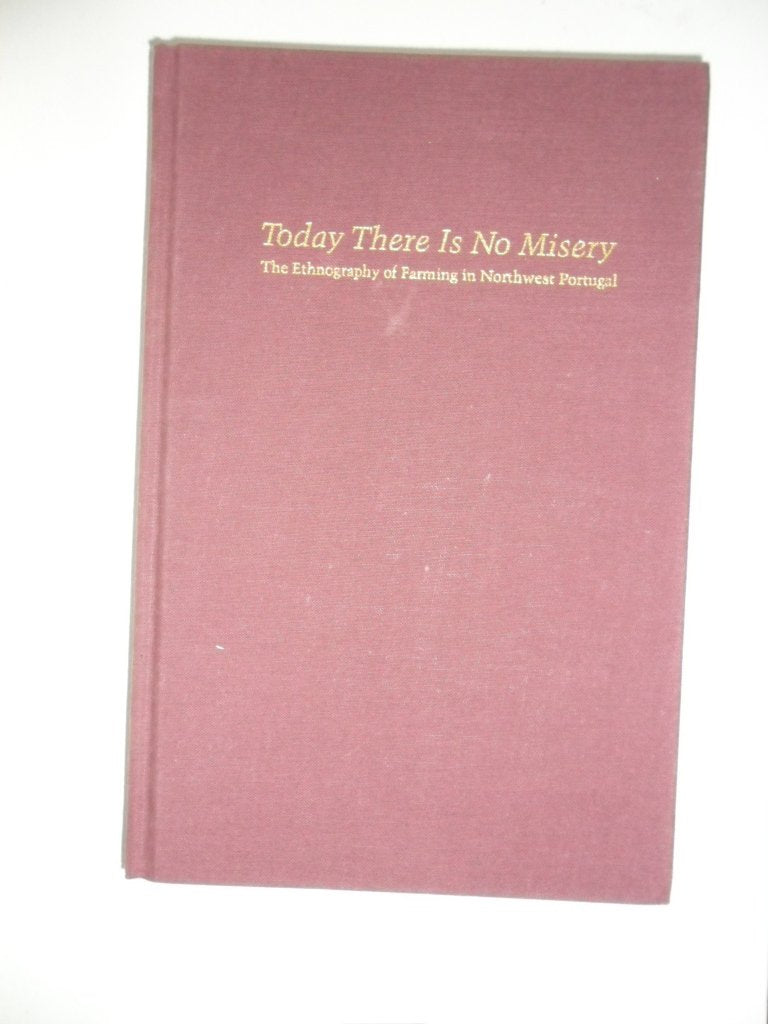 Today There Is No Misery: The Ethnography of Farming in Northwest Portugal (Arizona Studies in Human Ecology),Used