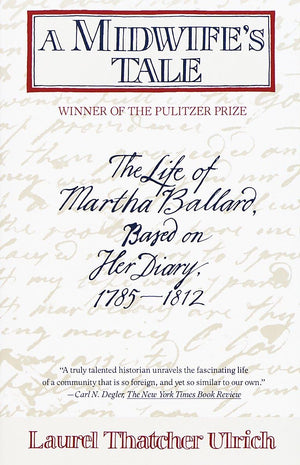 A Midwife s Tale: The Life of Martha Ballard, Based on Her Diary, 17851812