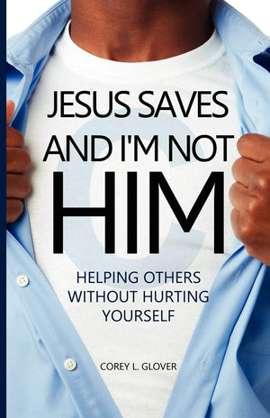 Jesus Saves And I'm Not Him: Helping Others Without Hurting Yourself,Used
