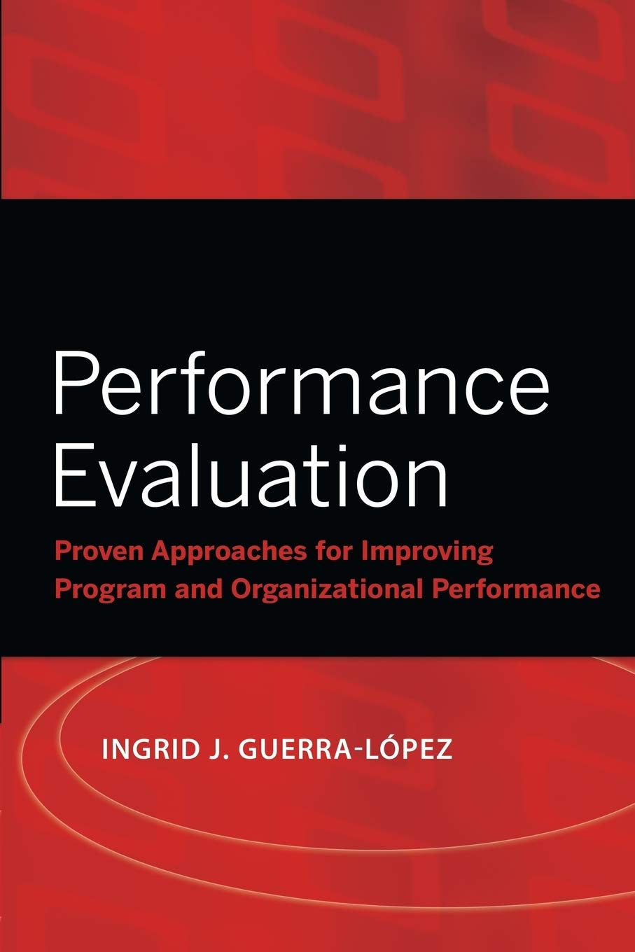 Performance Evaluation: Proven Approaches for Improving Program and Organizational Performance,New