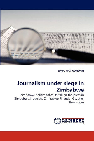 Journalism under siege in Zimbabwe: Zimbabwe politics takes its tall on the press in Zimbabwe:Inside the Zimbabwe Financial Gaze,Used