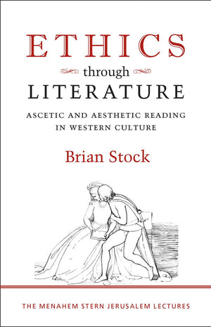 Ethics Through Literature: Ascetic And Aesthetic Reading In Western Culture (The Menahem Stern Jerusalem Lectures)