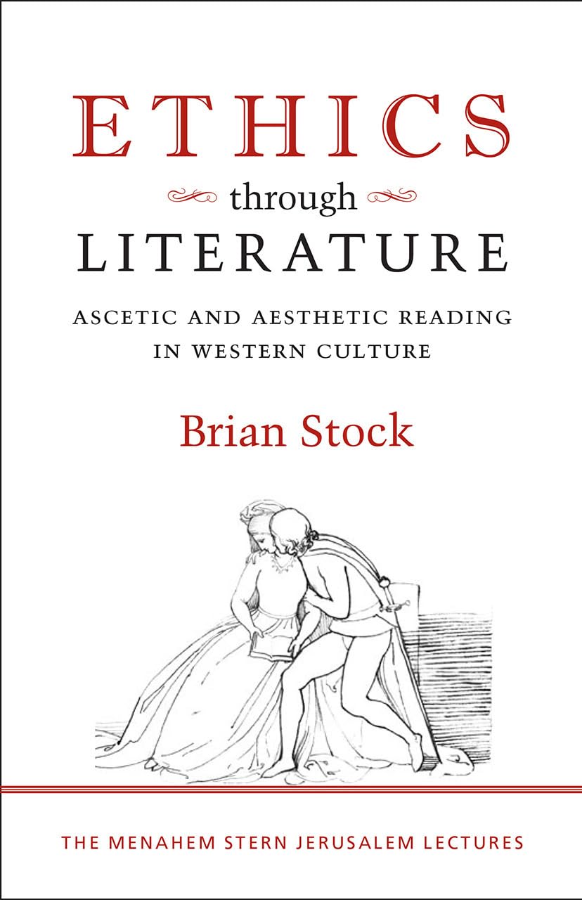 Ethics Through Literature: Ascetic And Aesthetic Reading In Western Culture (The Menahem Stern Jerusalem Lectures)