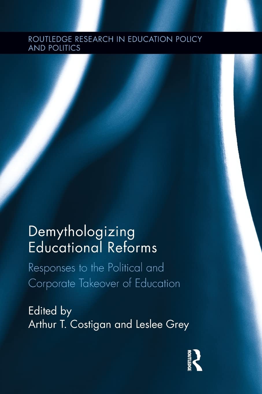 Demythologizing Educational Reforms: Responses to the Political and Corporate Takeover of Education (Routledge Research in Educa,Used