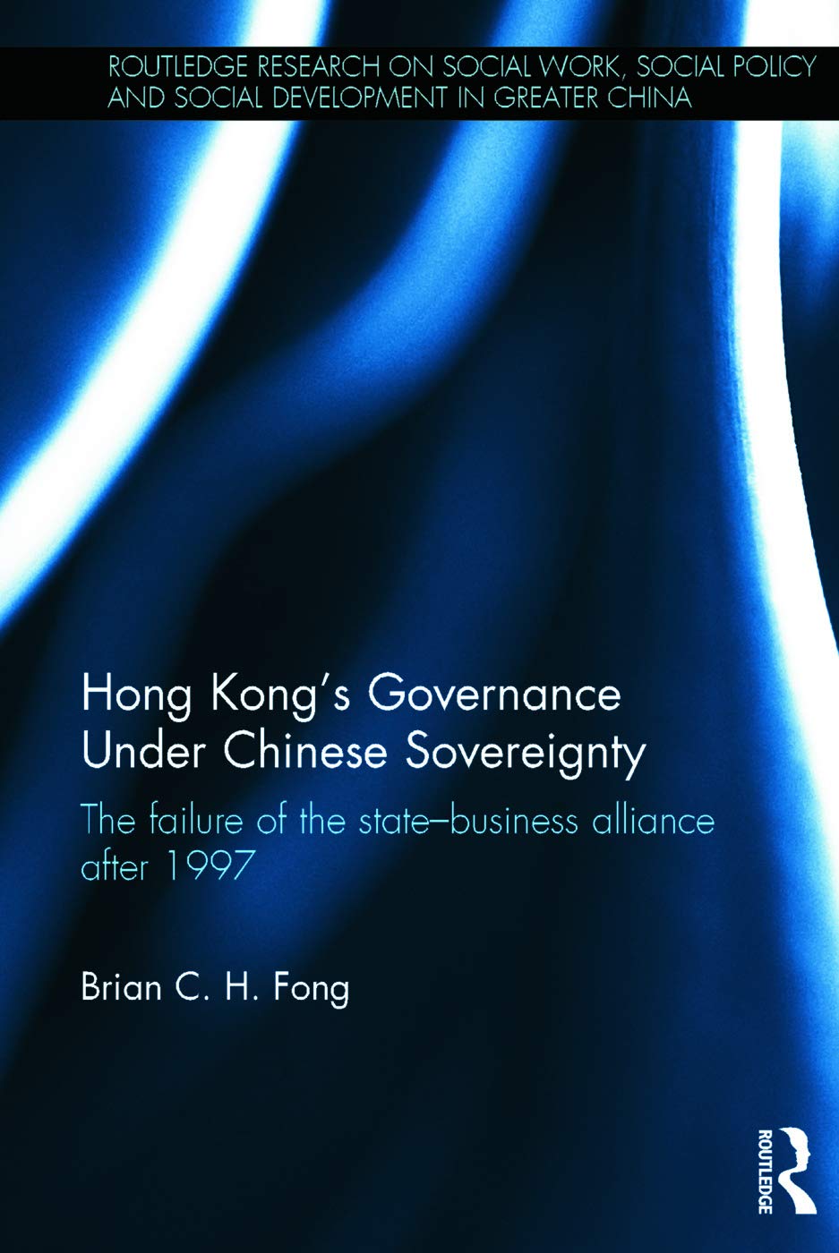 Hong Kong's Governance Under Chinese Sovereignty: The Failure of the StateBusiness Alliance after 1997 (Routledge Research on S,Used