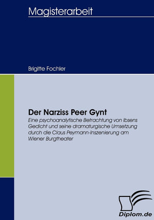Der Narziss Peer Gynt: Eine psychoanalytische Betrachtung von Ibsens Gedicht und seine dramaturgische Umsetzung durch die Claus ,Used