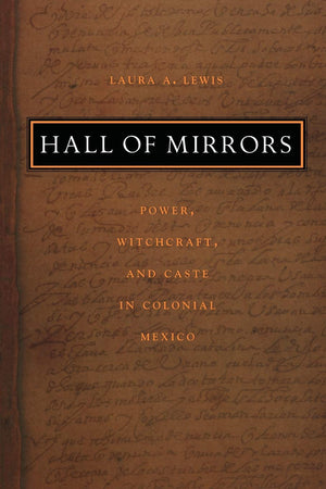 Hall of Mirrors: Power, Witchcraft, and Caste in Colonial Mexico (Latin America Otherwise),Used